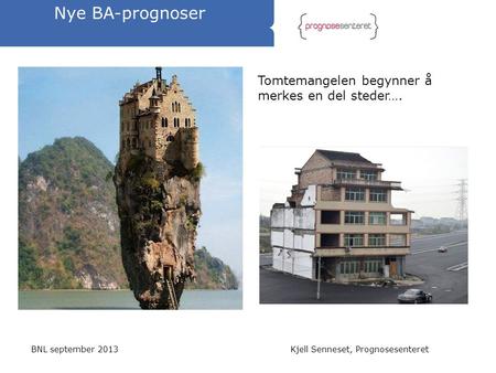 Nye BA-prognoser BNL september 2013Kjell Senneset, Prognosesenteret Tomtemangelen begynner å merkes en del steder….