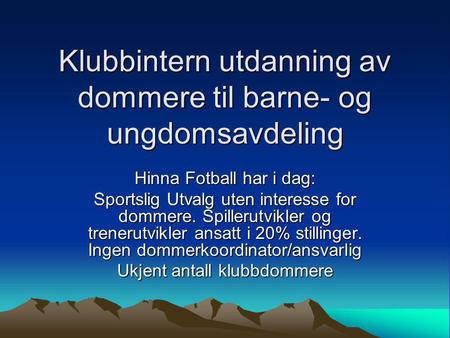 Klubbintern utdanning av dommere til barne- og ungdomsavdeling Hinna Fotball har i dag: Sportslig Utvalg uten interesse for dommere. Spillerutvikler og.