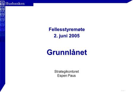 Side 1 Husbanken Fellesstyremøte 2. juni 2005 Grunnlånet Strategikontoret Espen Paus.