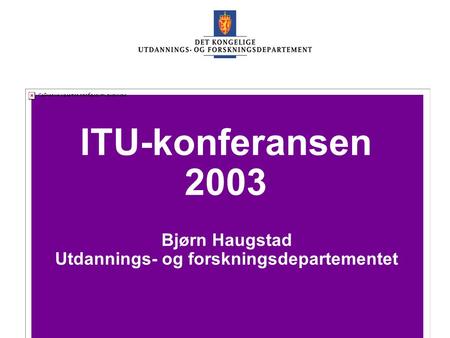 UFD Bjørn Haugstad Utdannings- og forskningsdepartementet ITU-konferansen 2003.