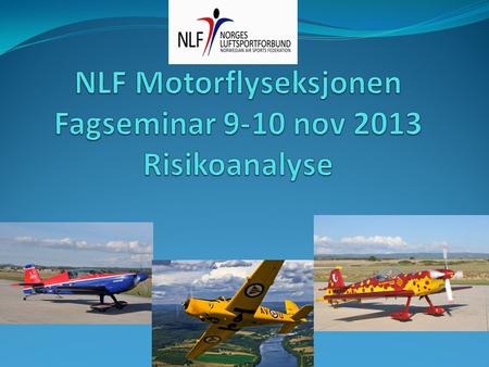 NLF Motorflyseksjonen Fagseminar 9-10 nov 2013 Risikoanalyse