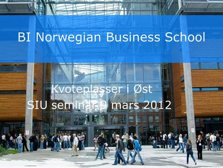 BI Norwegian Business School Kvoteplasser i Øst SIU seminar 9 mars 2012.