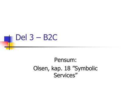 Del 3 – B2C Pensum: Olsen, kap. 18 ”Symbolic Services”
