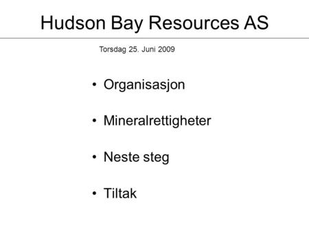 Hudson Bay Resources AS •Organisasjon •Mineralrettigheter •Neste steg •Tiltak Torsdag 25. Juni 2009.