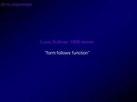 Louis Sullivan 1880-årene: ”form follows function”