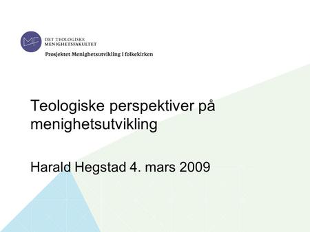 1 Tittel på foredraget Navn foredragsholder Tid og sted Teologiske perspektiver på menighetsutvikling Harald Hegstad 4. mars 2009.