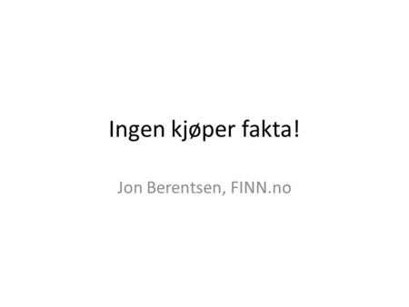 Ingen kjøper fakta! Jon Berentsen, FINN.no.