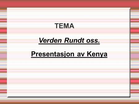 TEMA Verden Rundt oss. Presentasjon av Kenya.