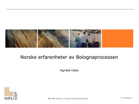 Www.nifustep.no NIFU STEP studier av innovasjon, forskning og utdanning Norske erfarenheter av Bolognaprocessen Agnete Vabø.