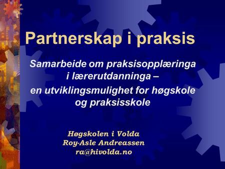 Partnerskap i praksis Samarbeide om praksisopplæringa i lærerutdanninga – en utviklingsmulighet for høgskole og praksisskole Høgskolen i Volda Roy-Asle.
