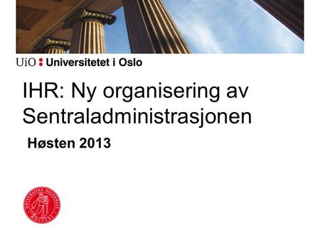 IHR: Ny organisering av Sentraladministrasjonen Høsten 2013.