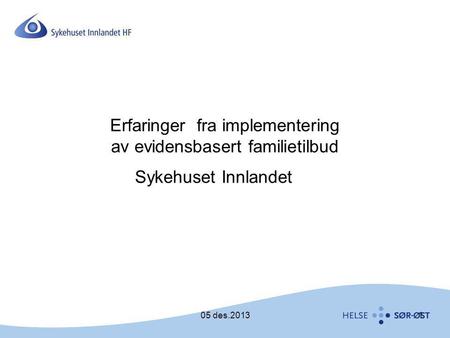 Erfaringer fra implementering av evidensbasert familietilbud Sykehuset Innlandet 05 des.2013.