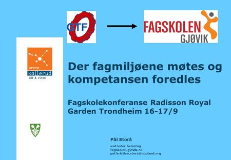 Der fagmiljøene møtes og kompetansen foredles Fagskolekonferanse Radisson Royal Garden Trondheim 16-17/9 Pål Storå avd.leder helsefag fagskolen.gjovik.no.