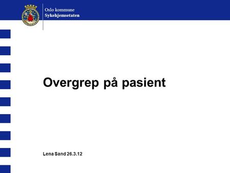 Oslo kommune Sykehjemsetaten Overgrep på pasient Lena Sand 26.3.12.