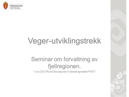 Veger-utviklingstrekk Seminar om forvaltning av fjellregionen. 1.nov 2012 Rune Saursaunet, Fylkesskogmester FMNT.