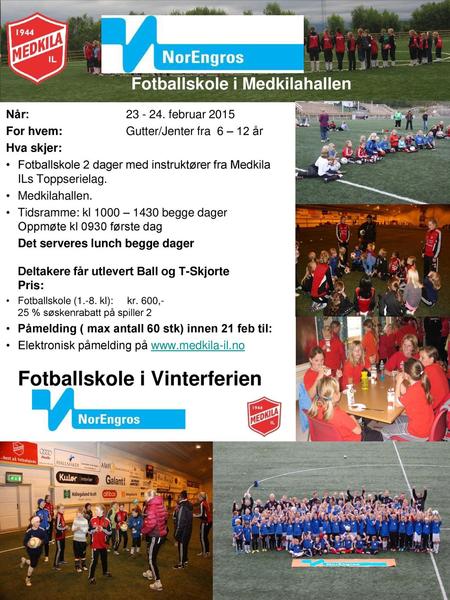 Fotballskole i Medkilahallen Når: februar 2015 For hvem:		Gutter/Jenter fra 6 – 12 år Hva skjer: Fotballskole 2 dager med instruktører fra Medkila.