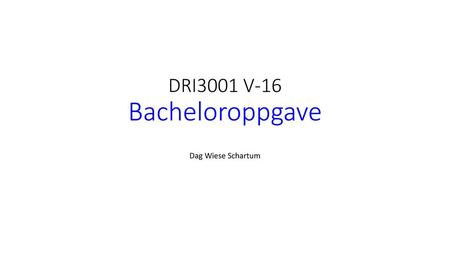 DRI3001 V-16 Bacheloroppgave