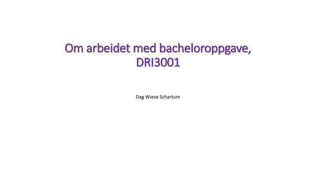 Om arbeidet med bacheloroppgave, DRI3001
