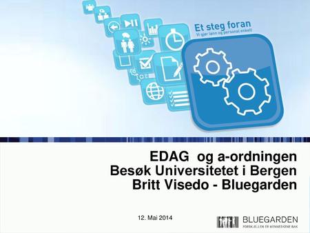 EDAG og a-ordningen Besøk Universitetet i Bergen Britt Visedo - Bluegarden 12. Mai 2014.
