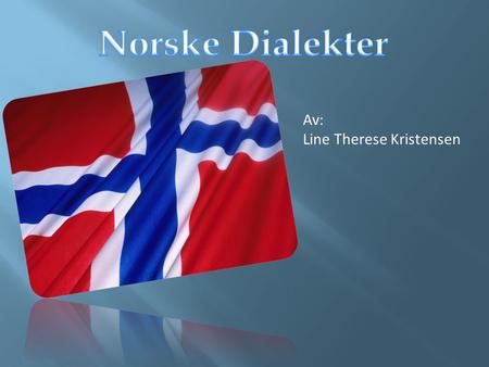 Norske Dialekter Av: Line Therese Kristensen.