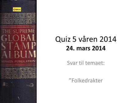 Quiz 5 våren 2014 24. mars 2014 Svar til temaet: ”Folkedrakter.