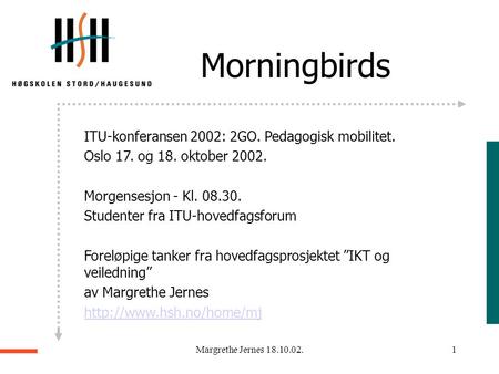 Margrethe Jernes 18.10.02.1 ITU-konferansen 2002: 2GO. Pedagogisk mobilitet. Oslo 17. og 18. oktober 2002. Morgensesjon - Kl. 08.30. Studenter fra ITU-hovedfagsforum.