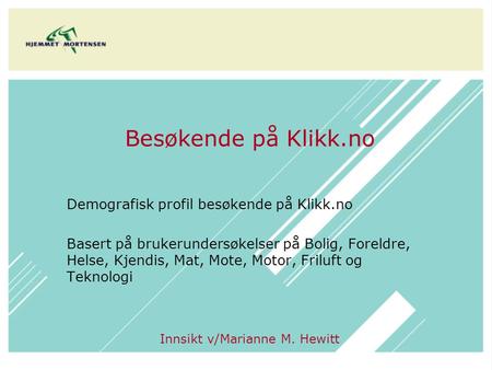 Besøkende på Klikk.no Demografisk profil besøkende på Klikk.no Basert på brukerundersøkelser på Bolig, Foreldre, Helse, Kjendis, Mat, Mote, Motor, Friluft.