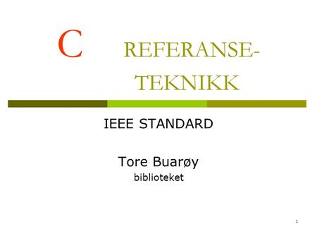 1 C REFERANSE- TEKNIKK IEEE STANDARD Tore Buarøy biblioteket.