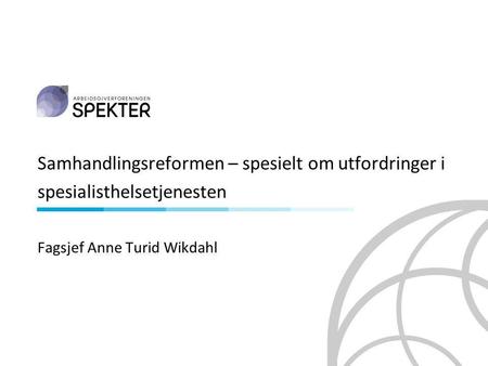 Samhandlingsreformen – spesielt om utfordringer i spesialisthelsetjenesten Fagsjef Anne Turid Wikdahl.