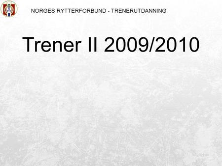 NORGES RYTTERFORBUND - TRENERUTDANNING Trener II 2009/2010.