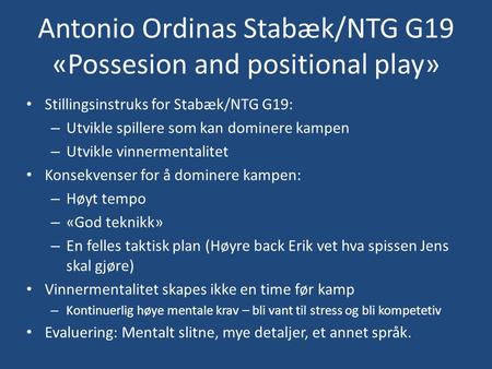 Antonio Ordinas Stabæk/NTG G19 «Possesion and positional play» • Stillingsinstruks for Stabæk/NTG G19: – Utvikle spillere som kan dominere kampen – Utvikle.
