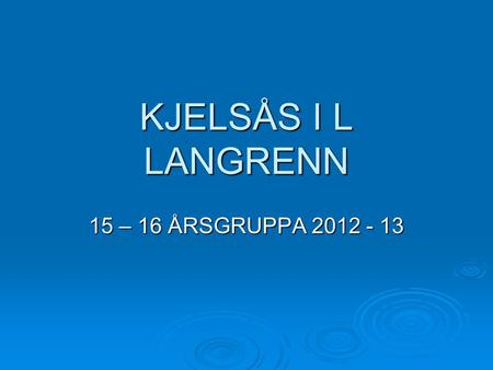 KJELSÅS I L LANGRENN 15 – 16 ÅRSGRUPPA 2012 - 13.