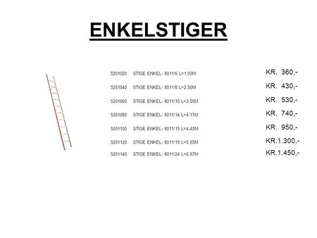 ENKELSTIGER 5201020STIGE ENKEL- 8011/6 L=1,93M KR. 360,- 5201040STIGE ENKEL- 8011/8 L=2,50M KR. 430,- 5201060STIGE ENKEL- 8011/10 L=3,05M KR. 530,- 5201080STIGE.