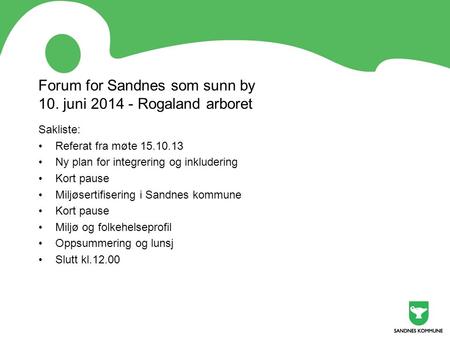 Forum for Sandnes som sunn by 10. juni 2014 - Rogaland arboret Sakliste: •Referat fra møte 15.10.13 •Ny plan for integrering og inkludering •Kort pause.