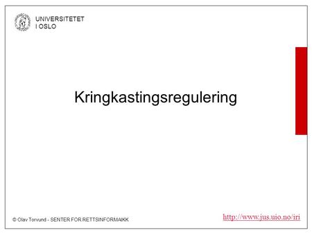 © Olav Torvund - SENTER FOR RETTSINFORMAIKK UNIVERSITETET I OSLO  Kringkastingsregulering.