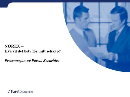 NOREX – Hva vil det bety for mitt selskap? Presentasjon av Pareto Securities.