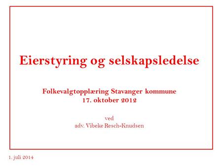 Eierstyring og selskapsledelse Folkevalgtopplæring Stavanger kommune 17. oktober 2012 ved adv. Vibeke Resch-Knudsen.