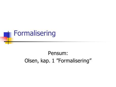 Pensum: Olsen, kap. 1 ”Formalisering”