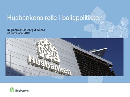Regiondirektør Margot Telnes 23. september 2010 Husbankens rolle i boligpolitikken.