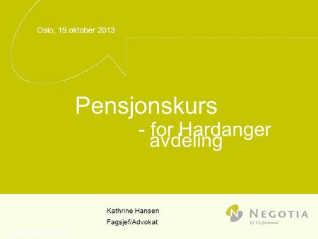 03/04/2017 Oslo, 19.oktober 2013 Pensjonskurs 				- for Hardanger 					 avdeling 		 				 				 			Kathrine Hansen 			Fagsjef/Advokat nina.moglestue@n.