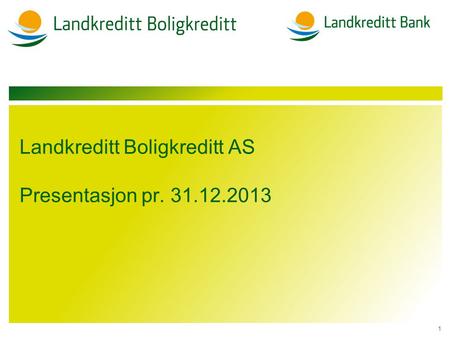 Landkreditt Boligkreditt AS Presentasjon pr. 31.12.2013 1.