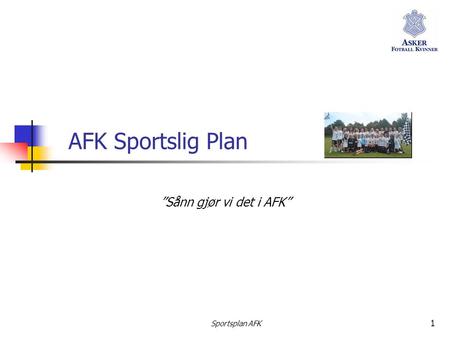 AFK Sportslig Plan ”Sånn gjør vi det i AFK” Sportsplan AFK.
