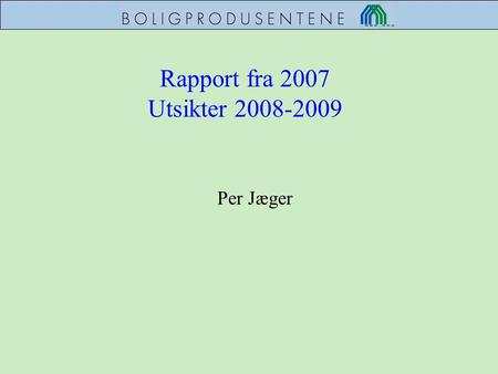 Rapport fra 2007 Utsikter 2008-2009 Per Jæger.