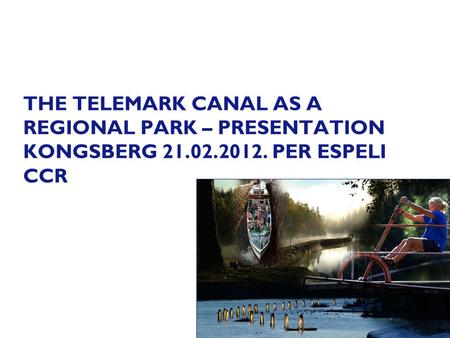 THE TELEMARK CANAL AS A REGIONAL PARK – PRESENTATION KONGSBERG