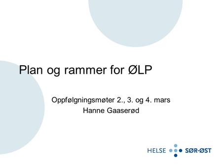 Plan og rammer for ØLP Oppfølgningsmøter 2., 3. og 4. mars Hanne Gaaserød.