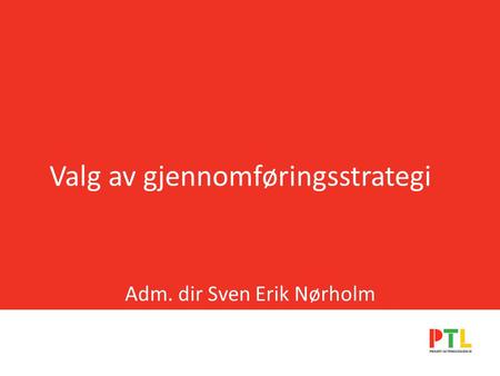 Valg av gjennomføringsstrategi Adm. dir Sven Erik Nørholm.