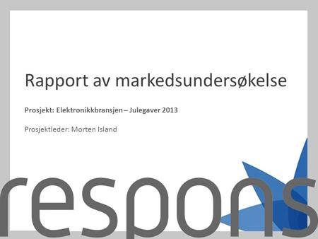 Prosjekt:Elektronikkbransjen – Julegaver 2013 Prosjektleder: Morten Island Rapport av markedsundersøkelse.