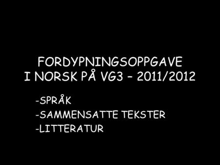 FORDYPNINGSOPPGAVE I NORSK PÅ VG3 – 2011/2012