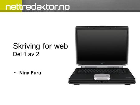 •Nina Furu Skriving for web Del 1 av 2. Utfordringene: •Å skrive for skjerm er ikke det samme som å skrive for papir •Det er lett å lage ”print på skjerm”,