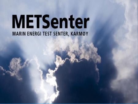 METSenter, Karmøy Visjon: Å gjøre havet til løsningen på våre energibehov Forretningsidè: Tilby optimale testforhold for marin energiproduksjon.